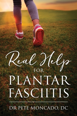 Real Help For Plantar Fasciitis By Pete Moncado DC Cover Image