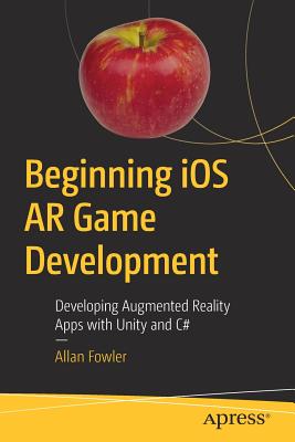 Beginning IOS AR Game Development: Developing Augmented Reality Apps with Unity and C# Cover Image