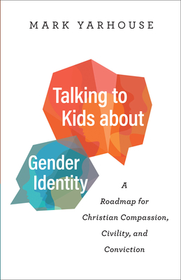 Talking to Kids about Gender Identity: A Roadmap for Christian Compassion, Civility, and Conviction Cover Image