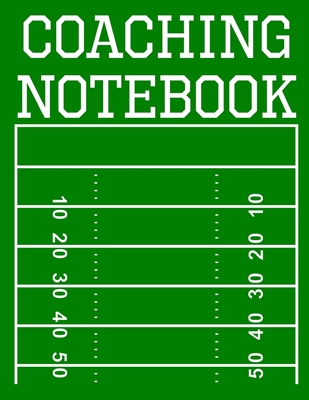 Coaching Notebook: 100 Page Football Coach Notebook with Field Diagrams for Drawing Up Plays, Creating Drills, and Scouting By Ian Staddordson Cover Image