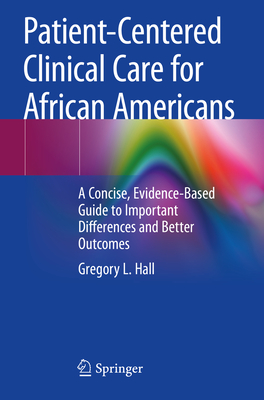 Patient-Centered Clinical Care for African Americans: A Concise, Evidence-Based Guide to Important Differences and Better Outcomes Cover Image