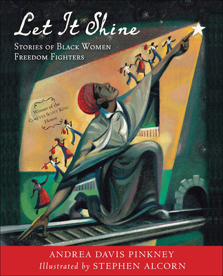Let It Shine: Stories of Black Women Freedom Fighters By Andrea Davis Pinkney, Stephen Alcorn Cover Image