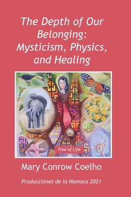 The Depth of Our Belonging: Mysticism, Physics and Healing By Mary Conrow Coelho Cover Image