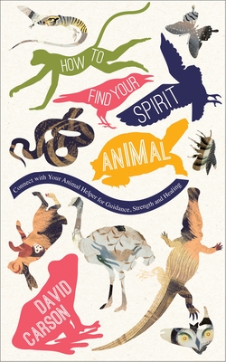 How to Find Your Spirit Animal: Connect with Your Animal Helper for Guidance, Strength and Healing By David Carson Cover Image