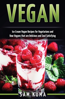 Vegan: Ice Cream Vegan Recipes: A Delicious Escape for Beginner Raw Vegans and Vegetarians Cover Image