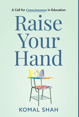 Raise Your Hand!: A Call for Consciousness in Education By Komal Shah Cover Image