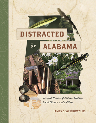 Distracted by Alabama: Tangled Threads of Natural History, Local History, and Folklore By James Seay Brown, Jr. Cover Image