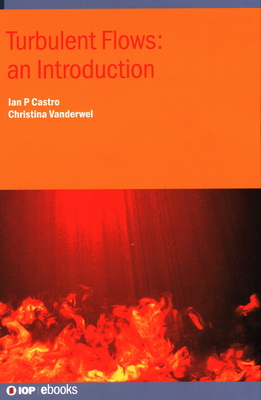 Turbulent Flows: an Introduction By Ian P. Castro, Christina Vanderwel Cover Image