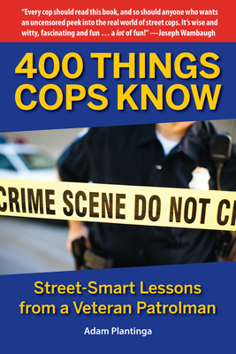 400 Things Cops Know: Street-Smart Lessons from a Veteran Patrolman By Adam Plantinga Cover Image