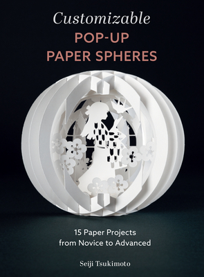 Customizable Pop-Up Paper Spheres: 15 Paper Projects from Novice to Advanced By Seiji Tsukimoto Cover Image