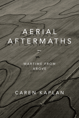 Aerial Aftermaths: Wartime from Above (Next Wave: New Directions in Women's Studies)