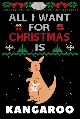 All I Want For Christmas Is Kangaroos: Notebook For Kangaroos lovers, Kangaroos Thanksgiving & Christmas Dairy Gift By Notebook Gift Publishing Cover Image