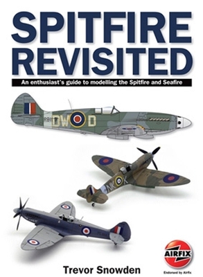 Spitfire Revisited: An Enthusiast's Guide to Modelling the Spitfire and Sea Fire By Trevor Sowden Cover Image