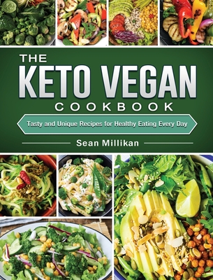 The Keto Vegan Cookbook: Tasty and Unique Recipes for Healthy Eating Every Day By Sean Millikan Cover Image