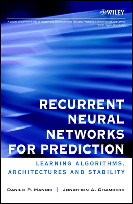 Recurrent Neural Networks for Prediction: Learning Algorithms, Architectures and Stability (Adaptive and Cognitive Dynamic Systems: Signal Processing)