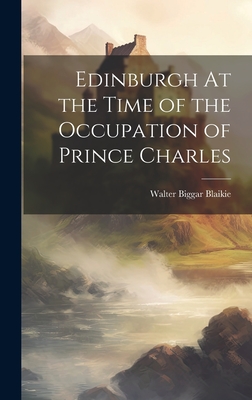 Edinburgh At the Time of the Occupation of Prince Charles By Walter Biggar 1847-1928 Blaikie Cover Image