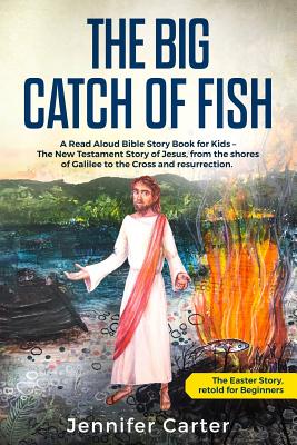 The Big Catch of Fish: A Read Aloud Bible Story Book for Kids - The Easter Story, retold for Beginners. The New Testament Story of Jesus, fro (Inspirational Bedtime Bible Stories for Children #2)