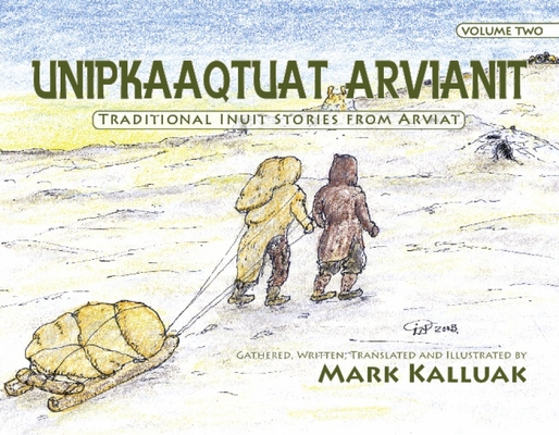 Unipkaaqtuat Arvianit, Volume Two (English/Inuktitut): Traditional Stories from Arviat By Mark Kalluak Cover Image