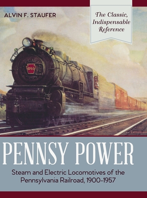Pennsy Power: Steam and Electric Locomotives of the Pennsylvania Railroad, 1900-1957 By Alvin R. Staufer, Bert Pennypacker Cover Image