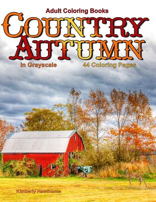 Adult Coloring Books: Country Autumn in Grayscale: 42 coloring pages of Autumn country scenes, rural landscapes and farm scenes with barns,