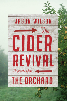 The Cider Revival: Dispatches from the Orchard Cover Image