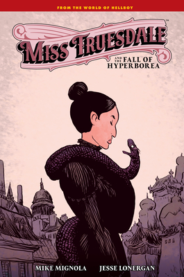 Miss Truesdale and the Fall of Hyperborea By Mike Mignola, Jesse Lonergan (Illustrator), Clem Robins (Illustrator) Cover Image