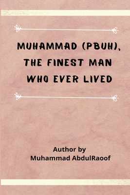 Muhammad (PBUH) The Finest Man Who Ever Lived Cover Image