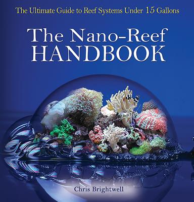 Nano-Reef Handbook: The Ultimate Guide to Reef Systems Under 15 Gallons Cover Image