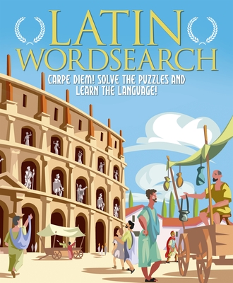 Latin Wordsearch: Carpe Diem! Solve the Puzzles and Learn the Language! By Eric Saunders Cover Image