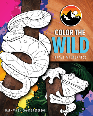 Color the Wild: Brave Wilderness Coloring Pages (Coyote Peterson Animal Coloring Book) (Ages 6-10) By Coyote Peterson, Mark Vins Cover Image