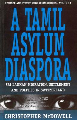 A Tamil Asylum Diaspora: Sri Lankan Migration, Settlement and Politics in Switzerland (Forced Migration #1)