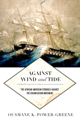 Against Wind and Tide: The African American Struggle Against the Colonization Movement (Early American Places #10)