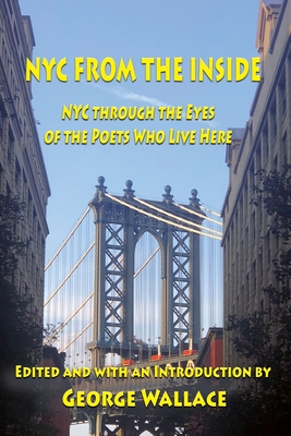 From the Inside: NYC through the Eyes of the Poets Who Live Here By George Wallace (Editor), George Wallace (Compiled by) Cover Image