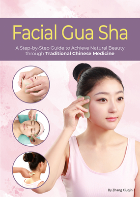 Facial Gua Sha:  A Step-by-Step Guide to Achieve Natural Beauty through Traditional Chinese Medicine By Xiuqin Zhang Cover Image