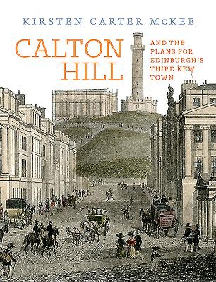 Calton Hill: And the Plans for Edinburgh's Third New Town By Kirsten Carter McKee Cover Image