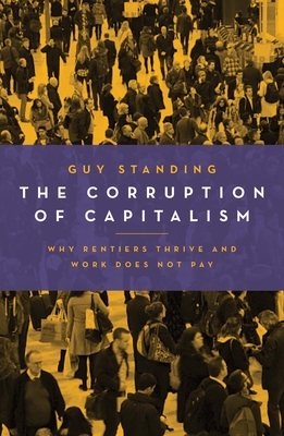 The Corruption of Capitalism: Why Rentiers Thrive and Work Does Not Pay Cover Image