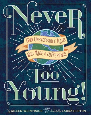 Never Too Young!: 50 Unstoppable Kids Who Made a Difference