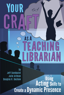 Your Craft as a Teaching Librarian:: Using Acting Skills to Create a Dynamic Presence