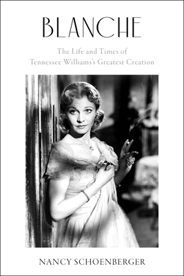 Blanche: The Life and Times of Tennessee Williams's Greatest Creation By Nancy Schoenberger Cover Image