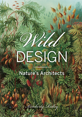 Wild Design: Nature's Architects By Kimberly Ridley Cover Image