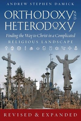 Orthodoxy and Heterodoxy: Finding the Way to Christ in a Complicated Religious Landscape Cover Image