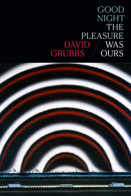 Good Night the Pleasure Was Ours By David Grubbs Cover Image