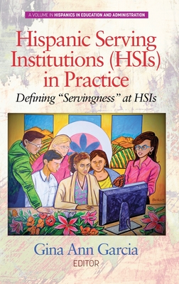 Hispanic Serving Institutions (HSIs) in Practice: Defining "Servingness" at HSIs (hc) (Hispanics in Education and Administration)