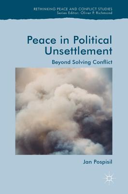 Peace in Political Unsettlement: Beyond Solving Conflict (Rethinking ...