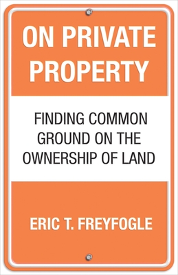 On Private Property: Finding Common Ground on the Ownership of Land Cover Image