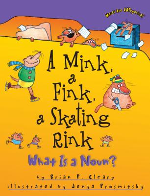 A Mink, a Fink, a Skating Rink: What Is a Noun? (Words Are Categorical (R)) By Brian P. Cleary, Jenya Prosmitsky (Illustrator) Cover Image