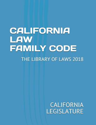 California Law Family Code: The Library of Laws 2018 By California Legislature Cover Image