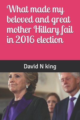 What made my beloved and great mother Hillary fail in 2016 election Cover Image