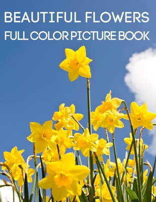 Beautiful Flowers Full Color Picture Book: A Flower Picture Book for Seniors with Dementia and Alzheimer's Patients Cover Image
