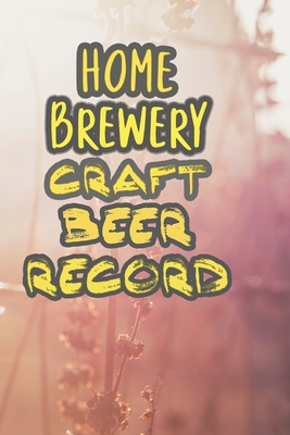 Home Brewery Craft Beer Record: 90 Pages of Home Brew Cookbook Recipe Space! Cover Image